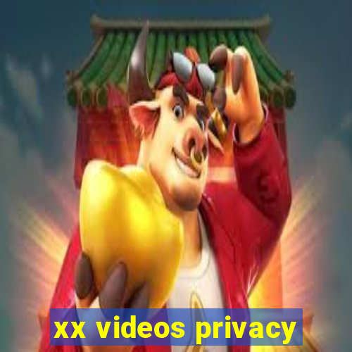 xx videos privacy